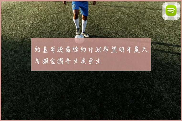 约基奇透露续约计划希望明年夏天与掘金携手共度余生